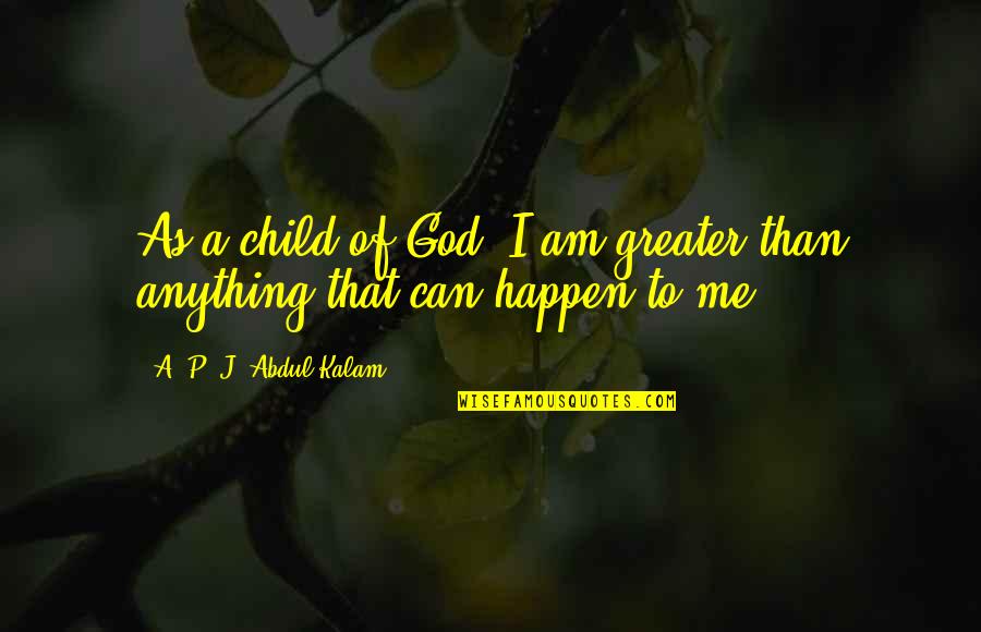 Tatlock Quotes By A. P. J. Abdul Kalam: As a child of God, I am greater Tatlock Quotes By A. P. J. Abdul Kalam: As a child of God, I am greater