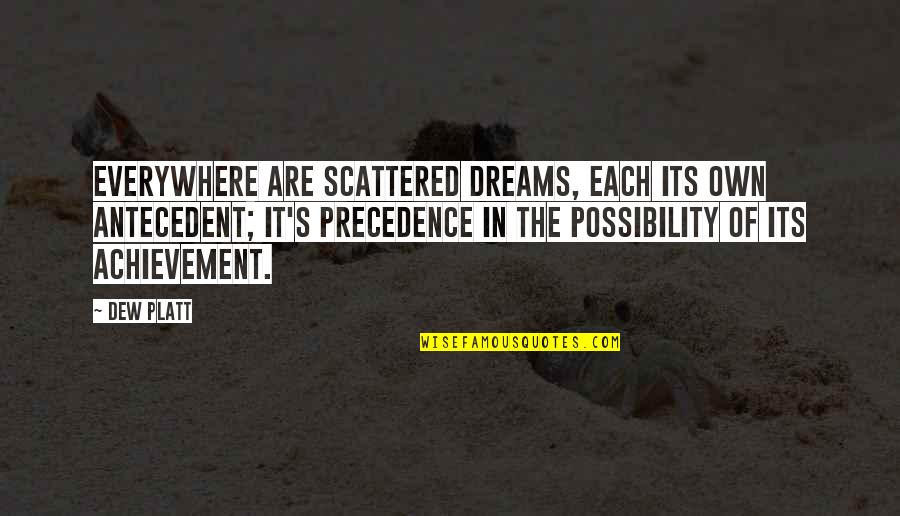 Tatlong Mukha Quotes By Dew Platt: Everywhere are scattered dreams, each its own antecedent; Tatlong Mukha Quotes By Dew Platt: Everywhere are scattered dreams, each its own antecedent;