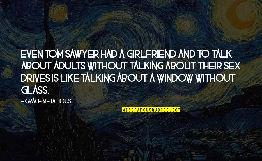 Tatlong Mukha Quotes By Grace Metalious: Even Tom Sawyer had a girlfriend and to Tatlong Mukha Quotes By Grace Metalious: Even Tom Sawyer had a girlfriend and to