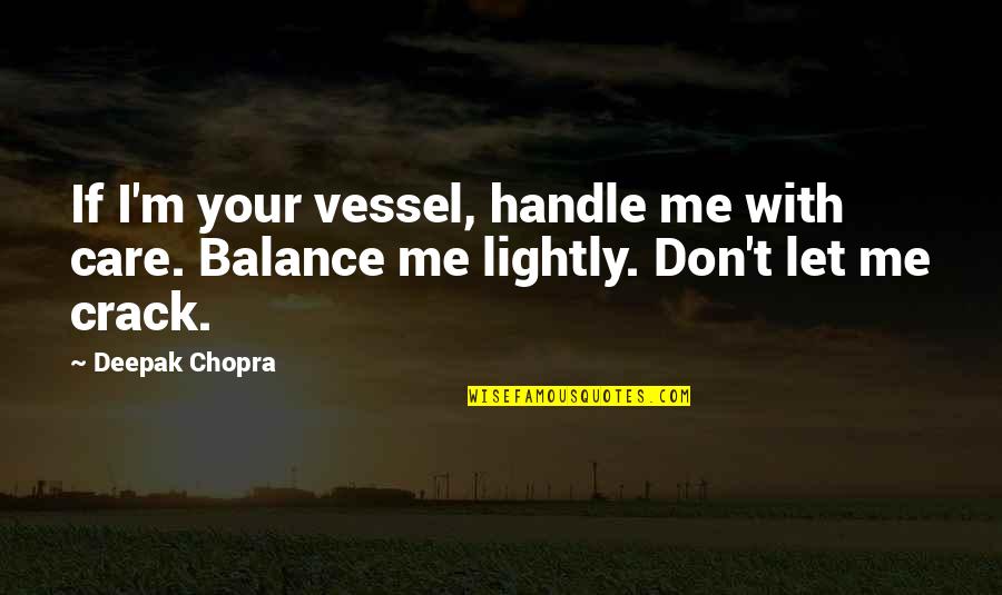 Tatlow Racing Quotes By Deepak Chopra: If I'm your vessel, handle me with care.
