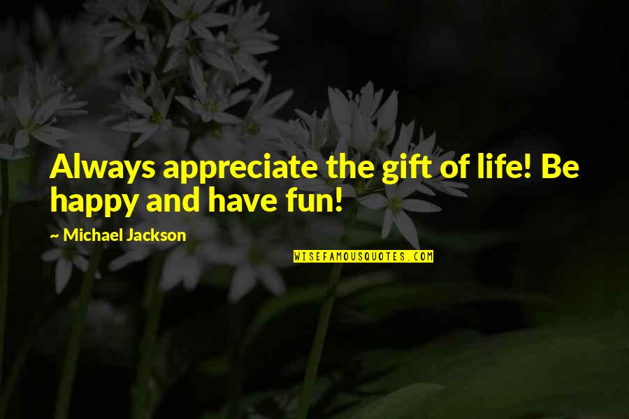 Tatlow Racing Quotes By Michael Jackson: Always appreciate the gift of life! Be happy