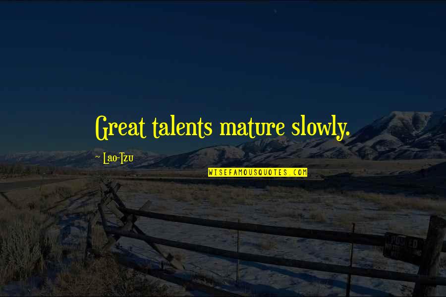 Tatmin Olmus Quotes By Lao-Tzu: Great talents mature slowly. Tatmin Olmus Quotes By Lao-Tzu: Great talents mature slowly.