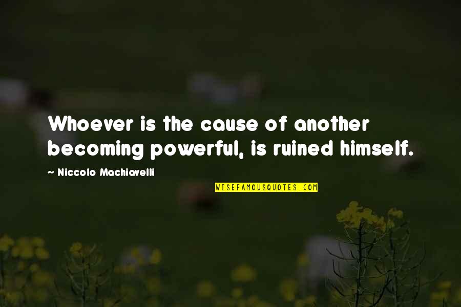 Tatmin Olmus Quotes By Niccolo Machiavelli: Whoever is the cause of another becoming powerful, Tatmin Olmus Quotes By Niccolo Machiavelli: Whoever is the cause of another becoming powerful,
