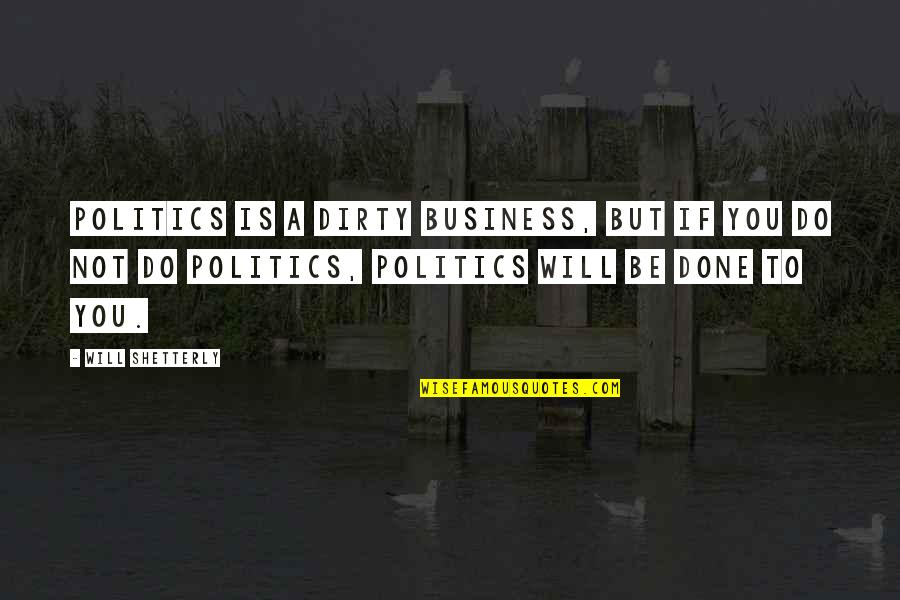 Tatmin Olmus Quotes By Will Shetterly: Politics is a dirty business, but if you