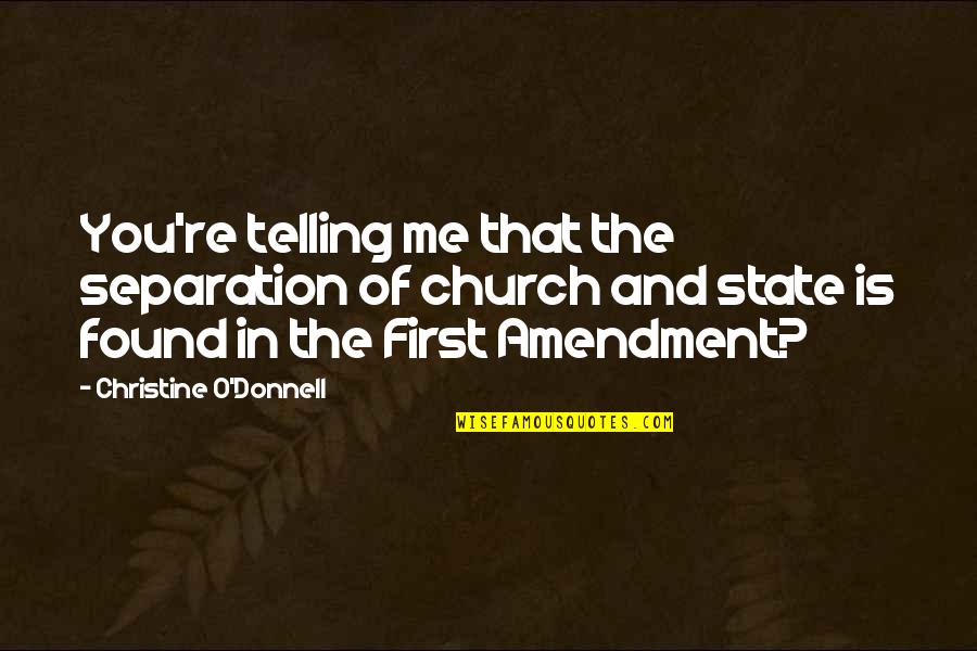 Tatnall High School Quotes By Christine O'Donnell: You're telling me that the separation of church Tatnall High School Quotes By Christine O'Donnell: You're telling me that the separation of church