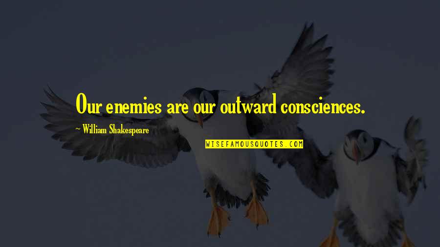 Tatomer Wine Quotes By William Shakespeare: Our enemies are our outward consciences. Tatomer Wine Quotes By William Shakespeare: Our enemies are our outward consciences.
