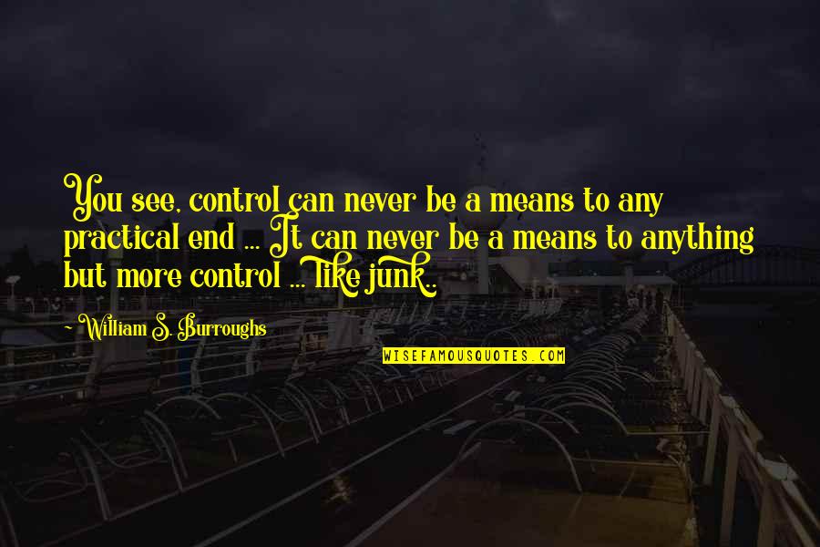 Tatooine Quotes By William S. Burroughs: You see, control can never be a means Tatooine Quotes By William S. Burroughs: You see, control can never be a means