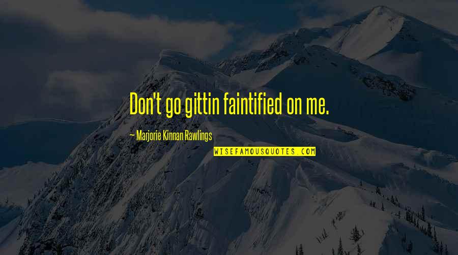 Tator Quotes By Marjorie Kinnan Rawlings: Don't go gittin faintified on me.