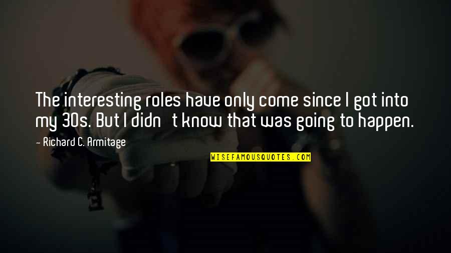 Tatovic Quotes By Richard C. Armitage: The interesting roles have only come since I Tatovic Quotes By Richard C. Armitage: The interesting roles have only come since I