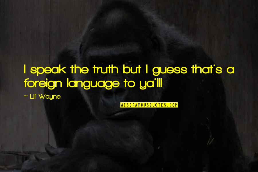Tatra 613 Quotes By Lil' Wayne: I speak the truth but I guess that's