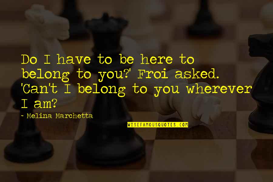 Tatra 815 Quotes By Melina Marchetta: Do I have to be here to belong Tatra 815 Quotes By Melina Marchetta: Do I have to be here to belong