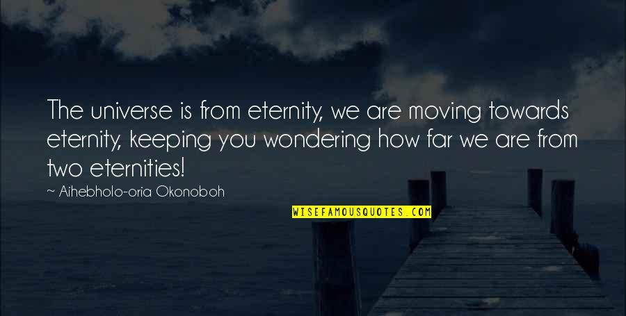 Tatralandia Quotes By Aihebholo-oria Okonoboh: The universe is from eternity, we are moving