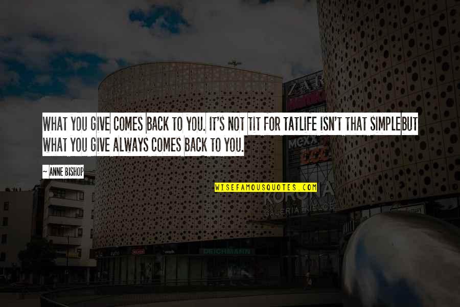 Tat's Quotes By Anne Bishop: What you give comes back to you. It's