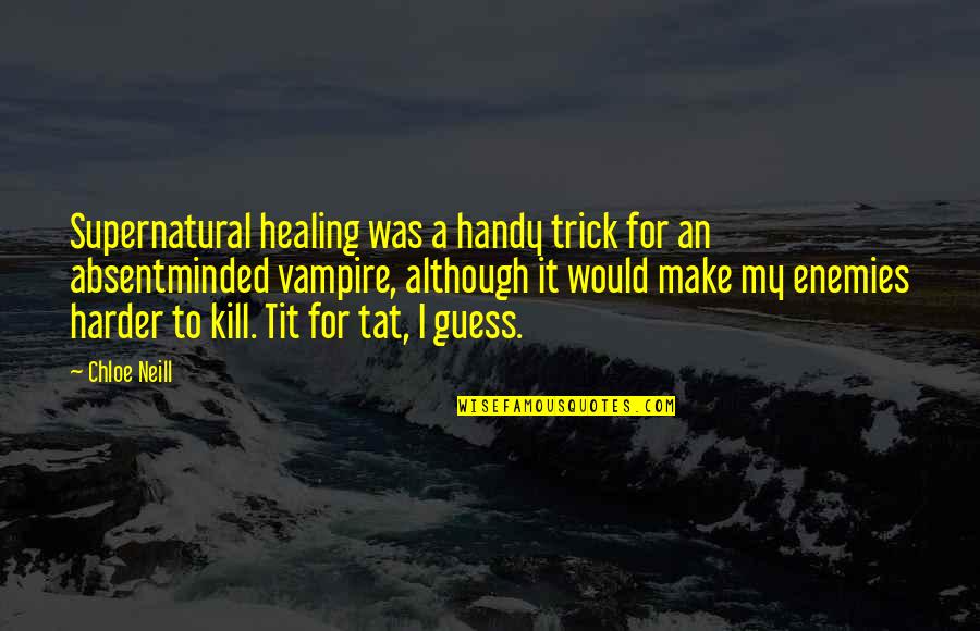 Tat's Quotes By Chloe Neill: Supernatural healing was a handy trick for an Tat's Quotes By Chloe Neill: Supernatural healing was a handy trick for an