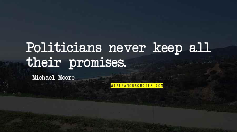 Tat's Quotes By Michael Moore: Politicians never keep all their promises.