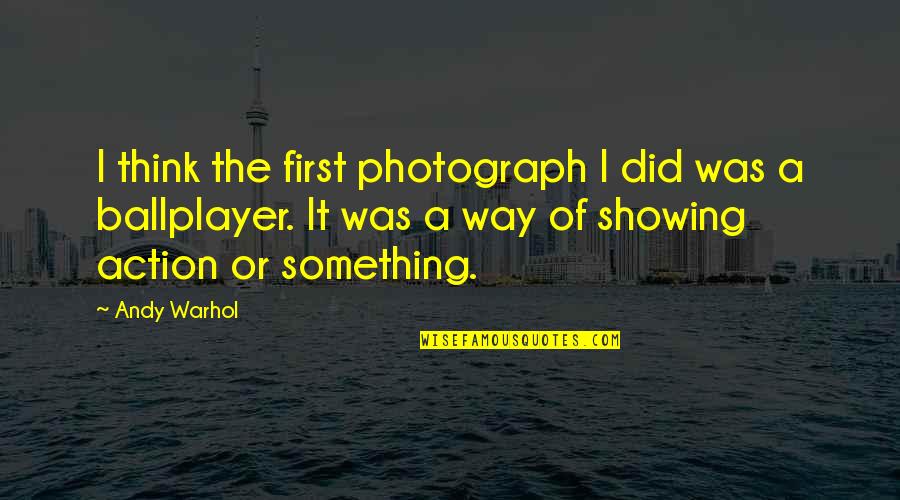 Tatsch Show Quotes By Andy Warhol: I think the first photograph I did was Tatsch Show Quotes By Andy Warhol: I think the first photograph I did was