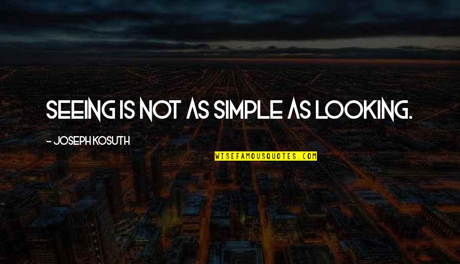 Tatsch Show Quotes By Joseph Kosuth: Seeing is not as simple as looking. Tatsch Show Quotes By Joseph Kosuth: Seeing is not as simple as looking.