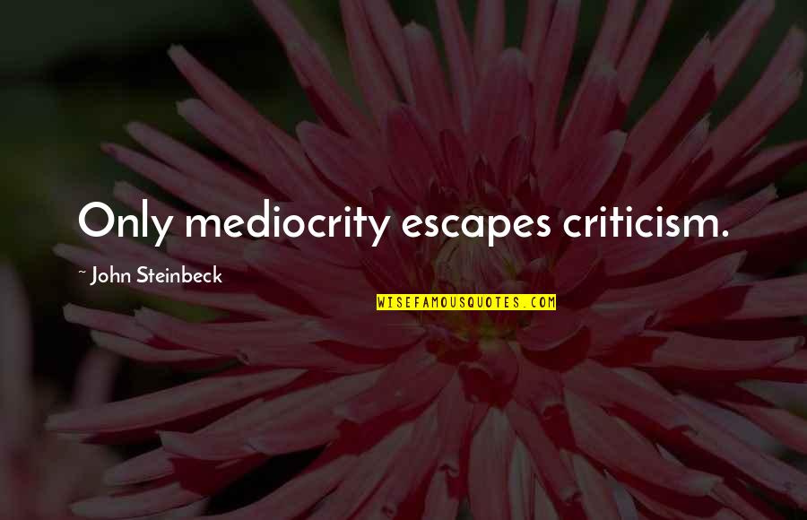 Tatsiana Khvitsko Quotes By John Steinbeck: Only mediocrity escapes criticism. Tatsiana Khvitsko Quotes By John Steinbeck: Only mediocrity escapes criticism.