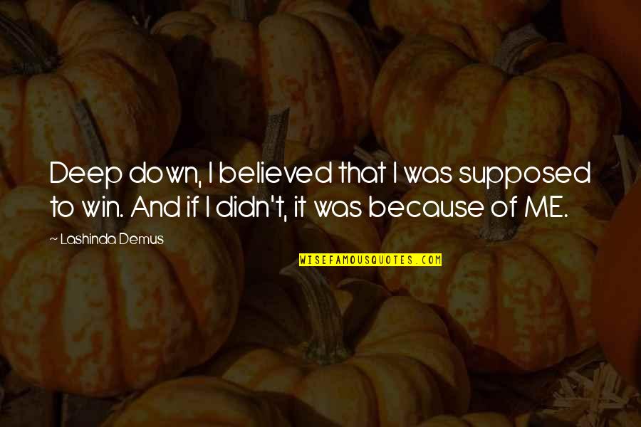 Tatsis Charlotte Quotes By Lashinda Demus: Deep down, I believed that I was supposed Tatsis Charlotte Quotes By Lashinda Demus: Deep down, I believed that I was supposed