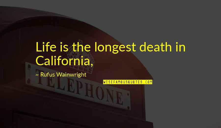 Tatsis Charlotte Quotes By Rufus Wainwright: Life is the longest death in California, Tatsis Charlotte Quotes By Rufus Wainwright: Life is the longest death in California,