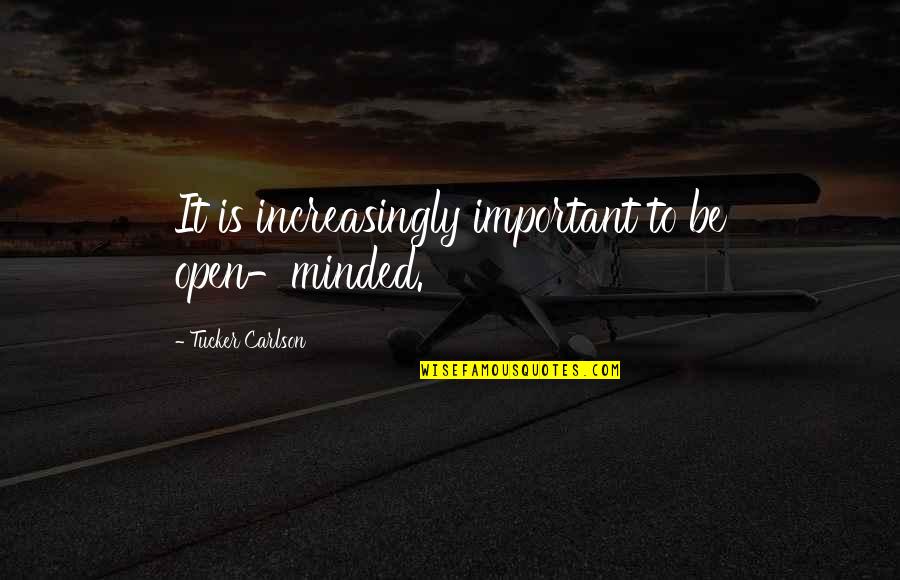 Tatsis Charlotte Quotes By Tucker Carlson: It is increasingly important to be open-minded. Tatsis Charlotte Quotes By Tucker Carlson: It is increasingly important to be open-minded.