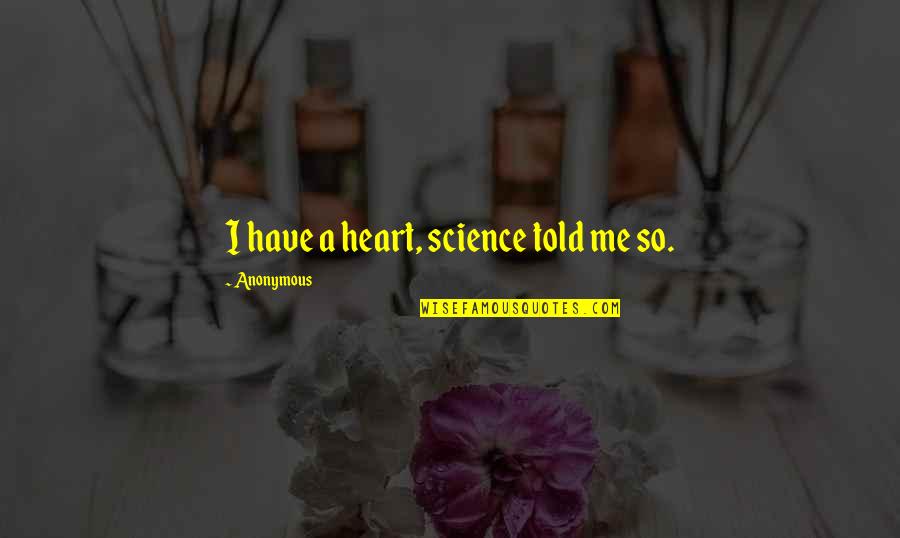 Tatsuhiro Ishida Quotes By Anonymous: I have a heart, science told me so.