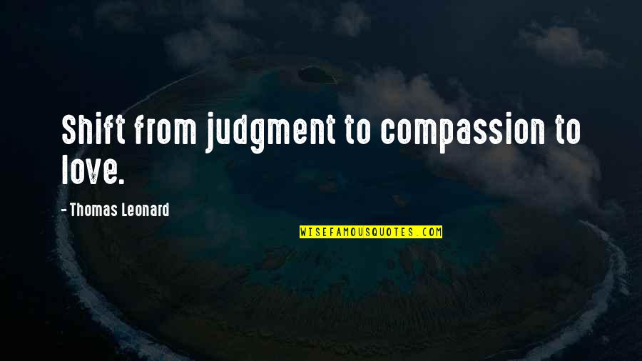 Tatsuhiro Yonemitsu Quotes By Thomas Leonard: Shift from judgment to compassion to love.