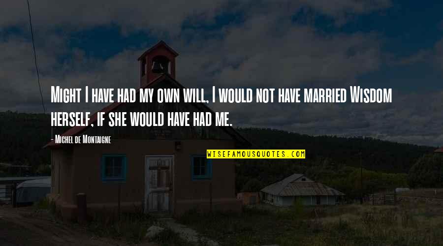 Tatsujin Concept Quotes By Michel De Montaigne: Might I have had my own will, I Tatsujin Concept Quotes By Michel De Montaigne: Might I have had my own will, I