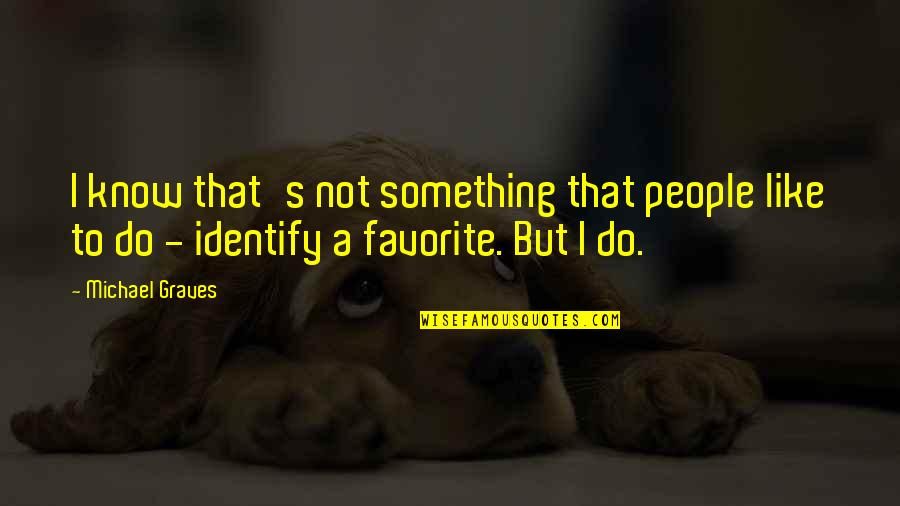 Tatsukichi Quotes By Michael Graves: I know that's not something that people like