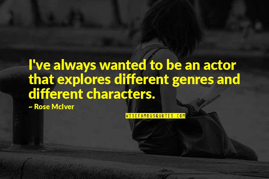 Tatsuko Attley Quotes By Rose McIver: I've always wanted to be an actor that Tatsuko Attley Quotes By Rose McIver: I've always wanted to be an actor that