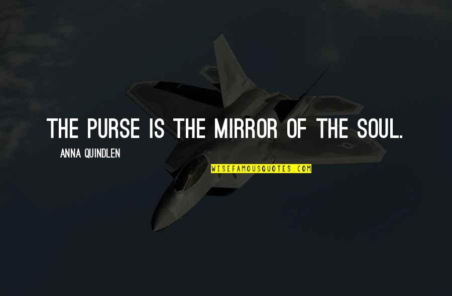 Tatsuta Research Quotes By Anna Quindlen: The purse is the mirror of the soul.
