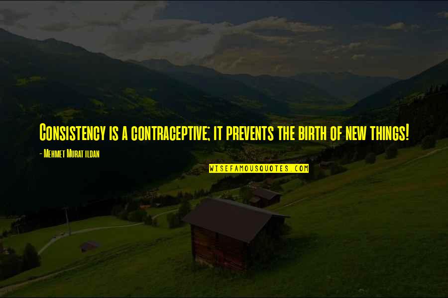 Tatsutoshi Yoshida Quotes By Mehmet Murat Ildan: Consistency is a contraceptive; it prevents the birth