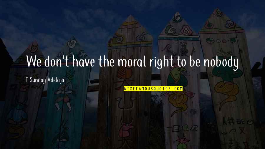 Tattarijauho Quotes By Sunday Adelaja: We don't have the moral right to be