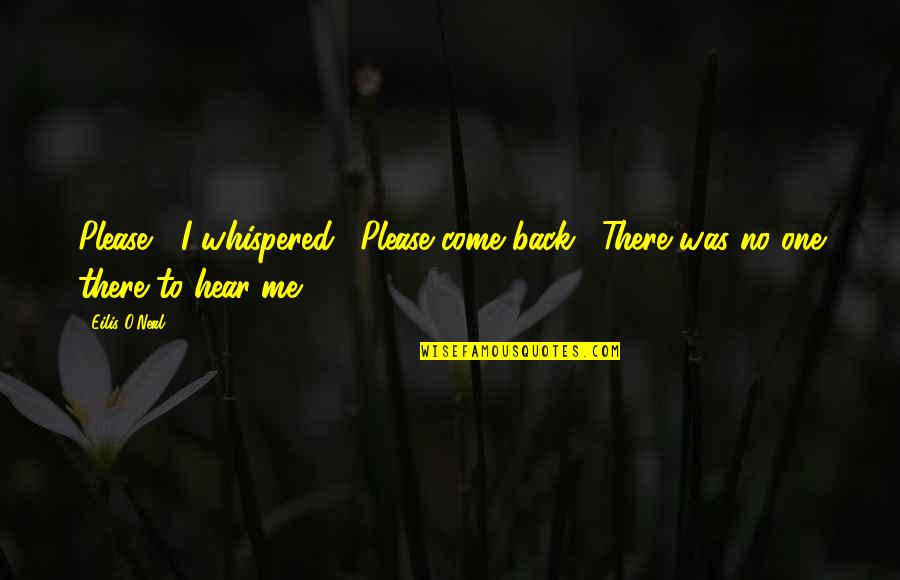 Tatted Doilies Quotes By Eilis O'Neal: Please " I whispered. "Please come back." There