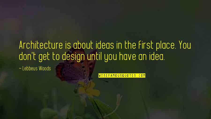 Tatted Doilies Quotes By Lebbeus Woods: Architecture is about ideas in the first place. Tatted Doilies Quotes By Lebbeus Woods: Architecture is about ideas in the first place.