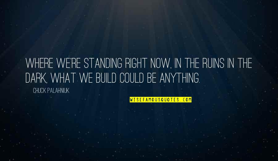 Tatted Mami Quotes By Chuck Palahniuk: Where we're standing right now, in the ruins Tatted Mami Quotes By Chuck Palahniuk: Where we're standing right now, in the ruins