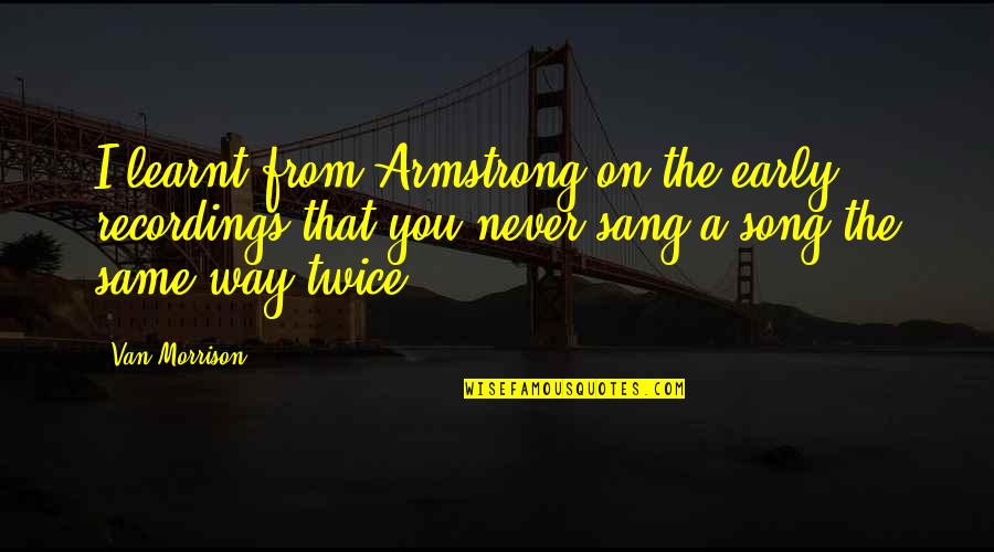Tattenbach M Nchen Quotes By Van Morrison: I learnt from Armstrong on the early recordings Tattenbach M Nchen Quotes By Van Morrison: I learnt from Armstrong on the early recordings