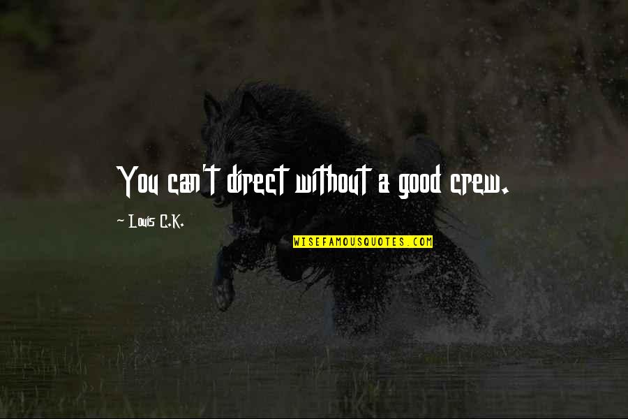 Tattenham Quotes By Louis C.K.: You can't direct without a good crew. Tattenham Quotes By Louis C.K.: You can't direct without a good crew.