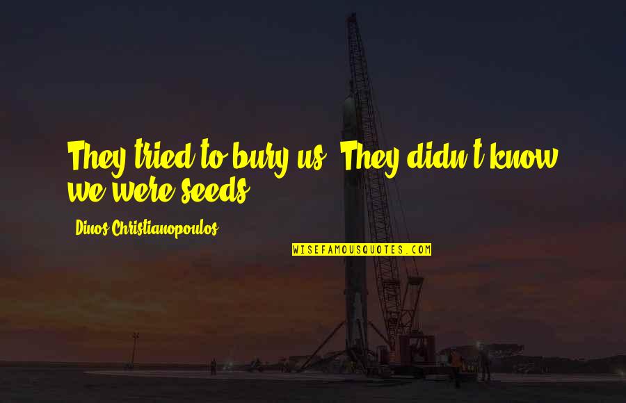 Tattercoats Quotes By Dinos Christianopoulos: They tried to bury us. They didn't know Tattercoats Quotes By Dinos Christianopoulos: They tried to bury us. They didn't know