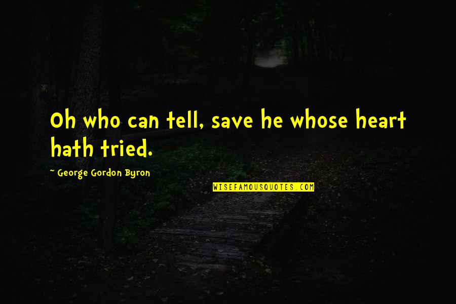 Tatter'd Quotes By George Gordon Byron: Oh who can tell, save he whose heart