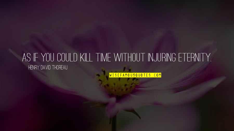 Tatter'd Quotes By Henry David Thoreau: As if you could kill time without injuring