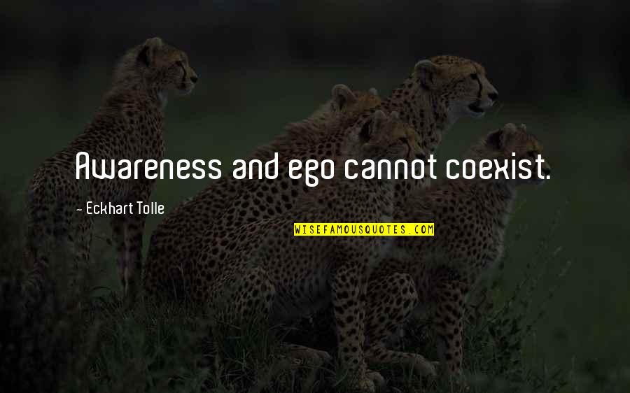Tatterdemallion Quotes By Eckhart Tolle: Awareness and ego cannot coexist. Tatterdemallion Quotes By Eckhart Tolle: Awareness and ego cannot coexist.
