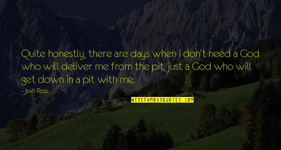 Tatterdemallion Quotes By Josh Ross: Quite honestly, there are days when I don't Tatterdemallion Quotes By Josh Ross: Quite honestly, there are days when I don't