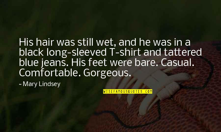 Tattered Jeans Quotes By Mary Lindsey: His hair was still wet, and he was