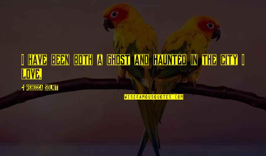 Tattered Pants Quotes By Rebecca Solnit: I have been both a ghost and haunted