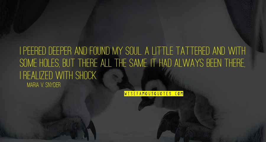 Tattered Quotes By Maria V. Snyder: I peered deeper and found my soul. A