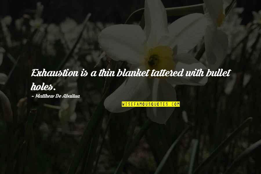 Tattered Quotes By Matthew De Abaitua: Exhaustion is a thin blanket tattered with bullet Tattered Quotes By Matthew De Abaitua: Exhaustion is a thin blanket tattered with bullet