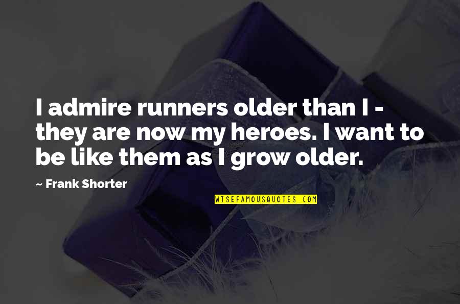 Tattersfield Air Quotes By Frank Shorter: I admire runners older than I - they