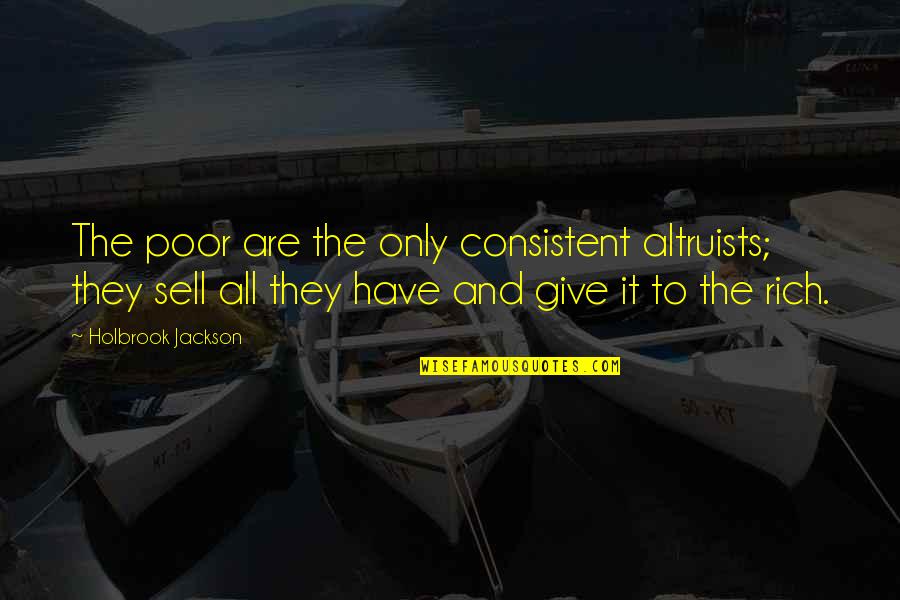 Tattle Quotes By Holbrook Jackson: The poor are the only consistent altruists; they Tattle Quotes By Holbrook Jackson: The poor are the only consistent altruists; they