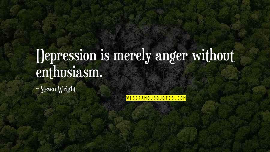 Tattle Tellers Quotes By Steven Wright: Depression is merely anger without enthusiasm.